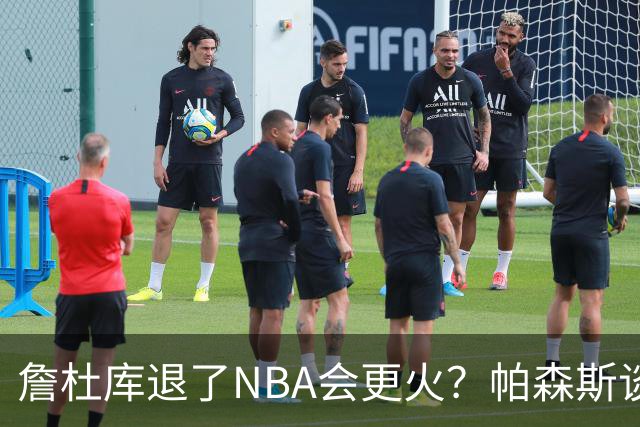 詹杜库退了NBA会更火？帕森斯谈收视新高：是的 总有新人不断涌现